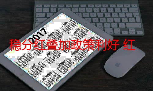 稳分红叠加政策利好 红利资产有望“长红”