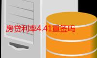 房贷利率4.41重签吗 房贷利率4.41有必要提前还款吗