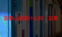 富春山居图什么样（富春山居图好看吗）